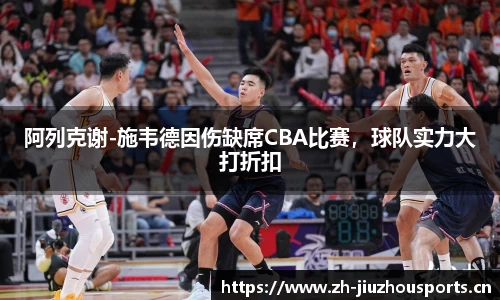 阿列克谢-施韦德因伤缺席CBA比赛,球队实力大打折扣