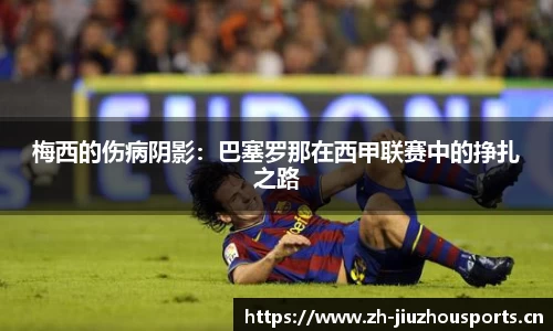 梅西的伤病阴影:巴塞罗那在西甲联赛中的挣扎之路