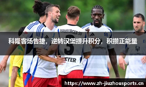 科隆客场告捷,逆转汉堡提升积分,积攒正能量
