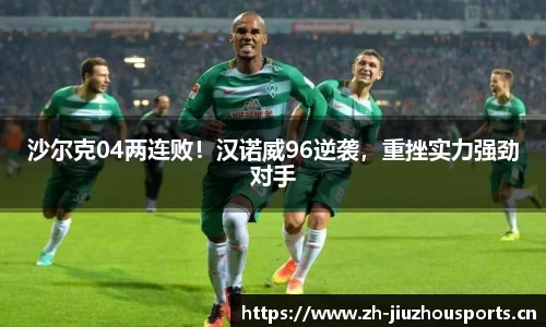 沙尔克04两连败!汉诺威96逆袭,重挫实力强劲对手