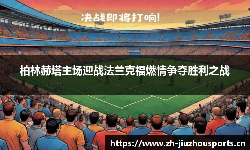 柏林赫塔主场迎战法兰克福燃情争夺胜利之战