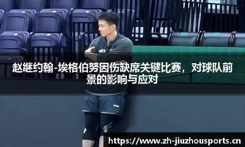 赵继约翰-埃格伯努因伤缺席关键比赛,对球队前景的影响与应对