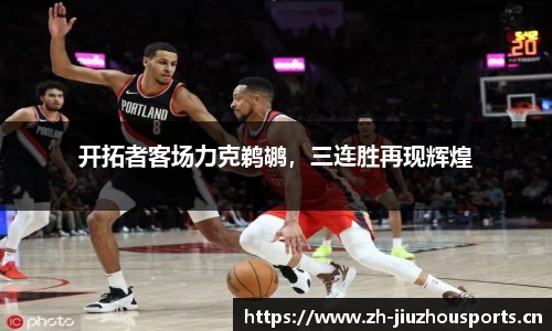 开拓者客场力克鹈鹕,三连胜再现辉煌