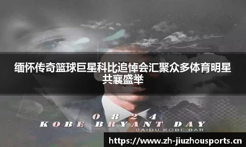 缅怀传奇篮球巨星科比追悼会汇聚众多体育明星共襄盛举
