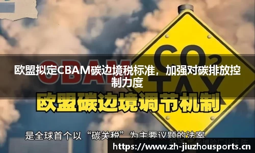 欧盟拟定CBAM碳边境税标准,加强对碳排放控制力度