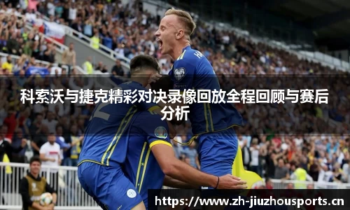 科索沃与捷克精彩对决录像回放全程回顾与赛后分析