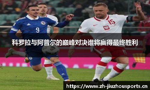 科罗拉与阿普尔的巅峰对决谁将赢得最终胜利