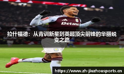 拉什福德:从青训新星到英超顶尖前锋的华丽蜕变之路