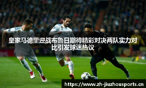 皇家马德里迎战布鲁日期待精彩对决两队实力对比引发球迷热议