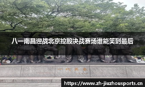 八一南昌迎战北京控股决战赛场谁能笑到最后