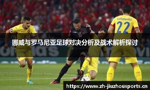 挪威与罗马尼亚足球对决分析及战术解析探讨